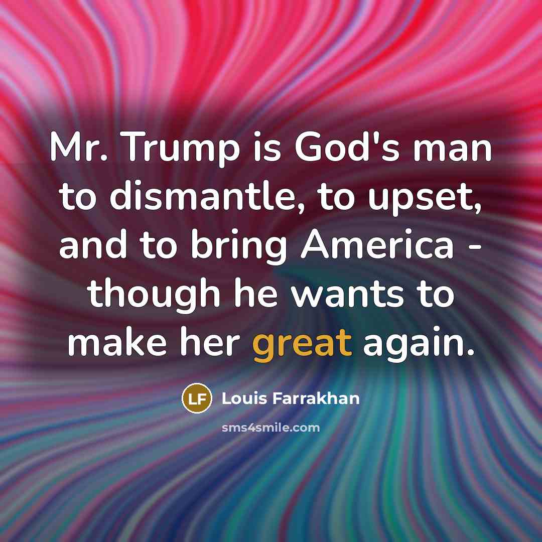 “Mr. Trump is God's man to dismantle, to upset, and…” quote by Louis Farrakhan