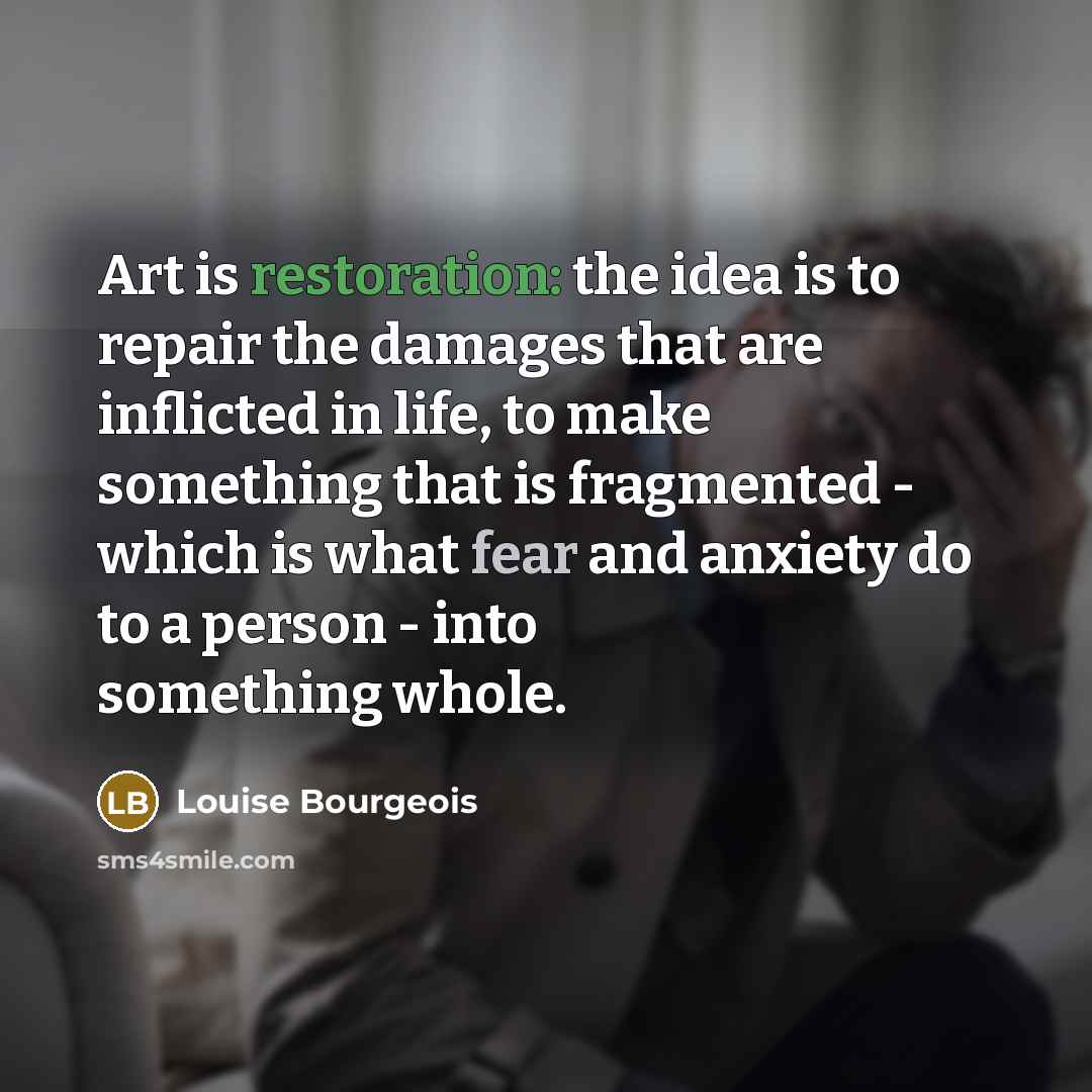 “Art is restoration: the idea is to repair the damages…” quote by Louise Bourgeois