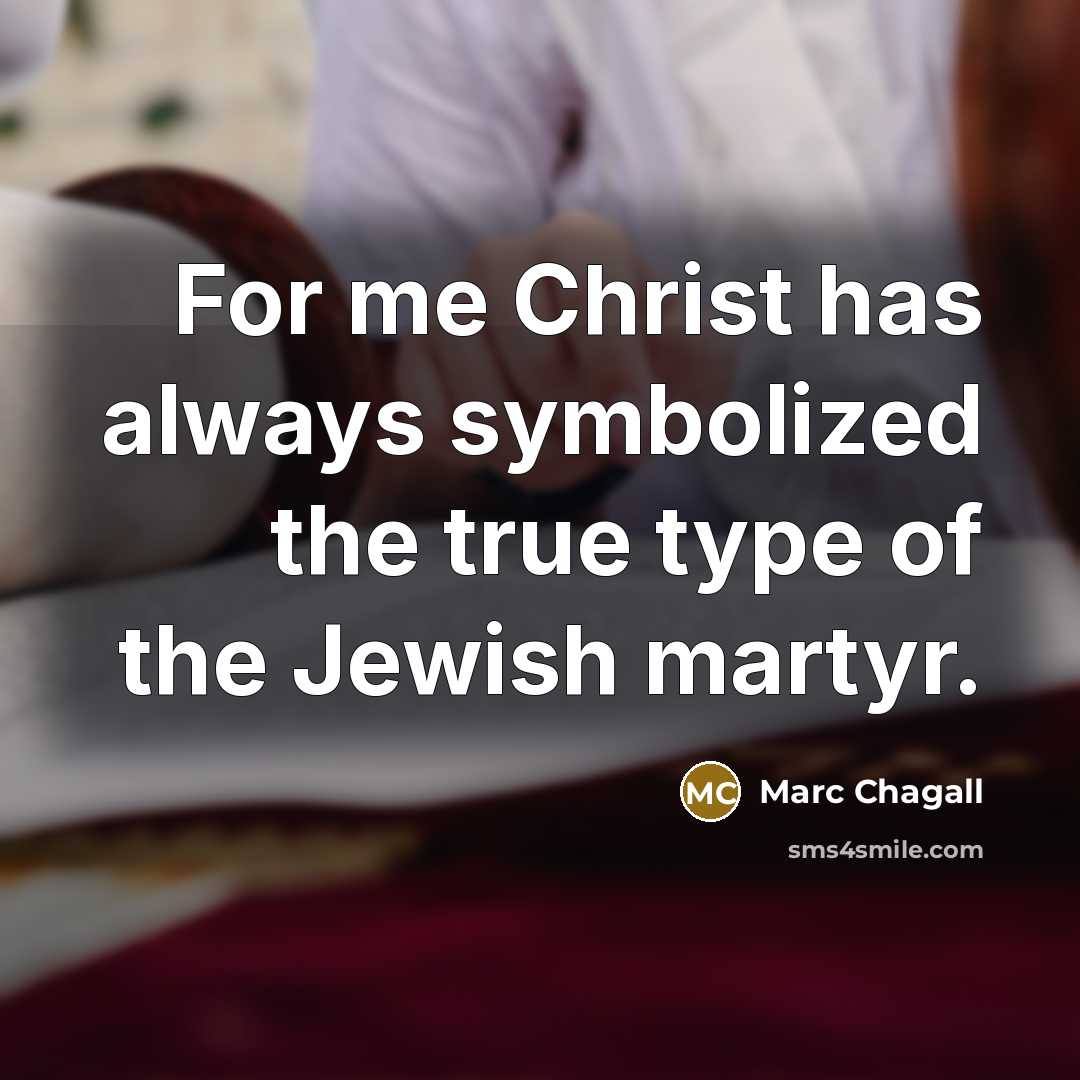 “For me Christ has always symbolized the true type of…” quote by Marc Chagall