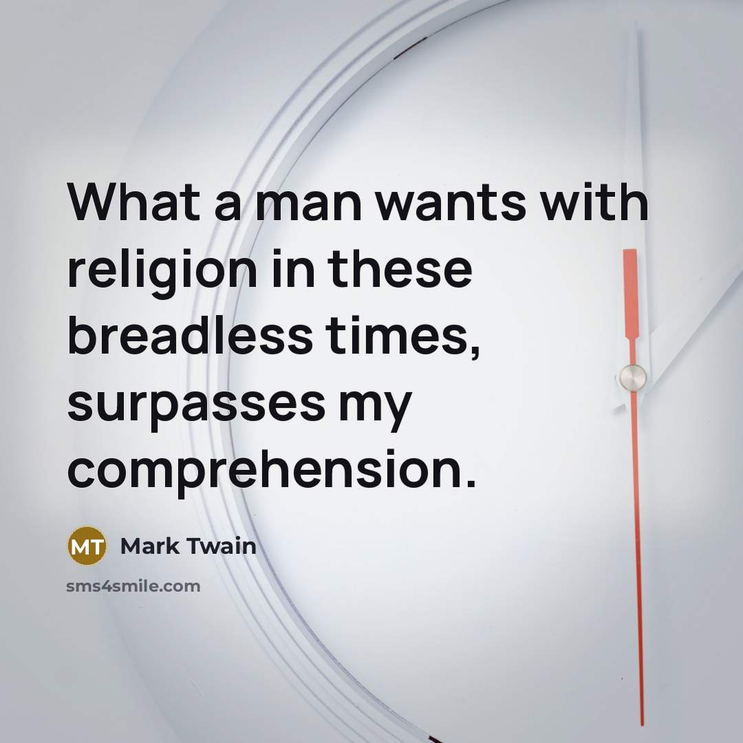 “What a man wants with religion in these breadless times,…” quote by Mark Twain