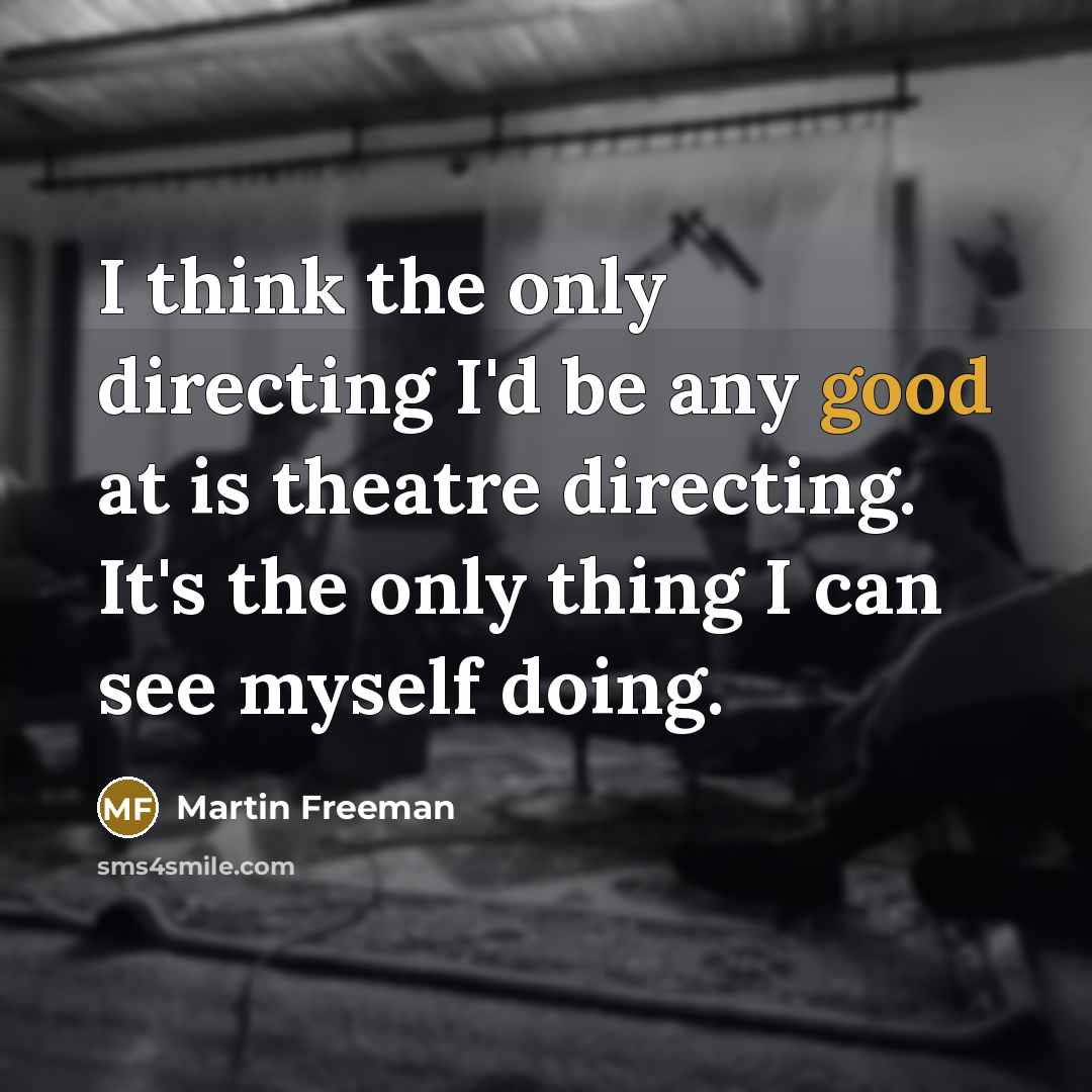 “I think the only directing I'd be any good at…” quote by Martin Freeman
