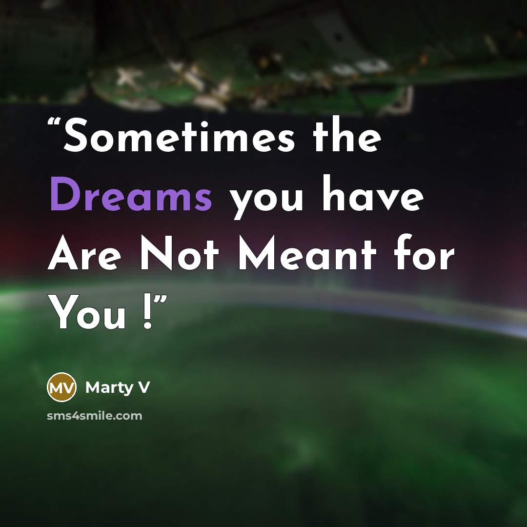“Sometimes the Dreams you have Are Not Meant for You !” quote by Marty V