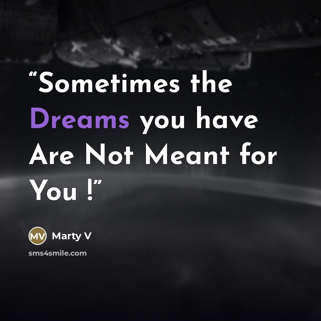 “Sometimes the Dreams you have Are Not Meant for You !” quote by Marty V