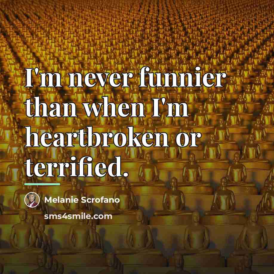 “I'm never funnier than when I'm heartbroken or terrified.…” quote by Melanie Scrofano