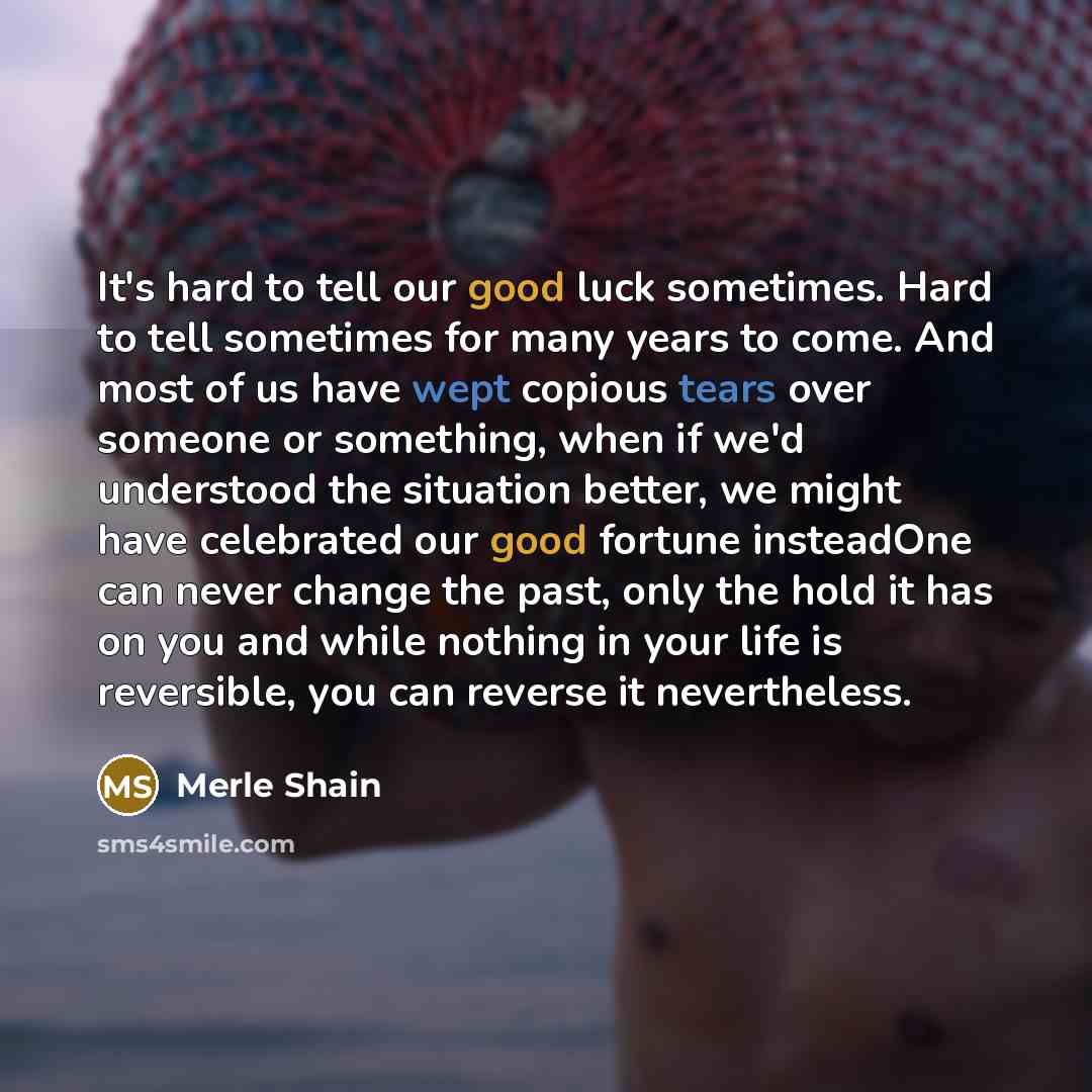 “It's hard to tell our good luck sometimes. Hard to…” quote by Merle Shain