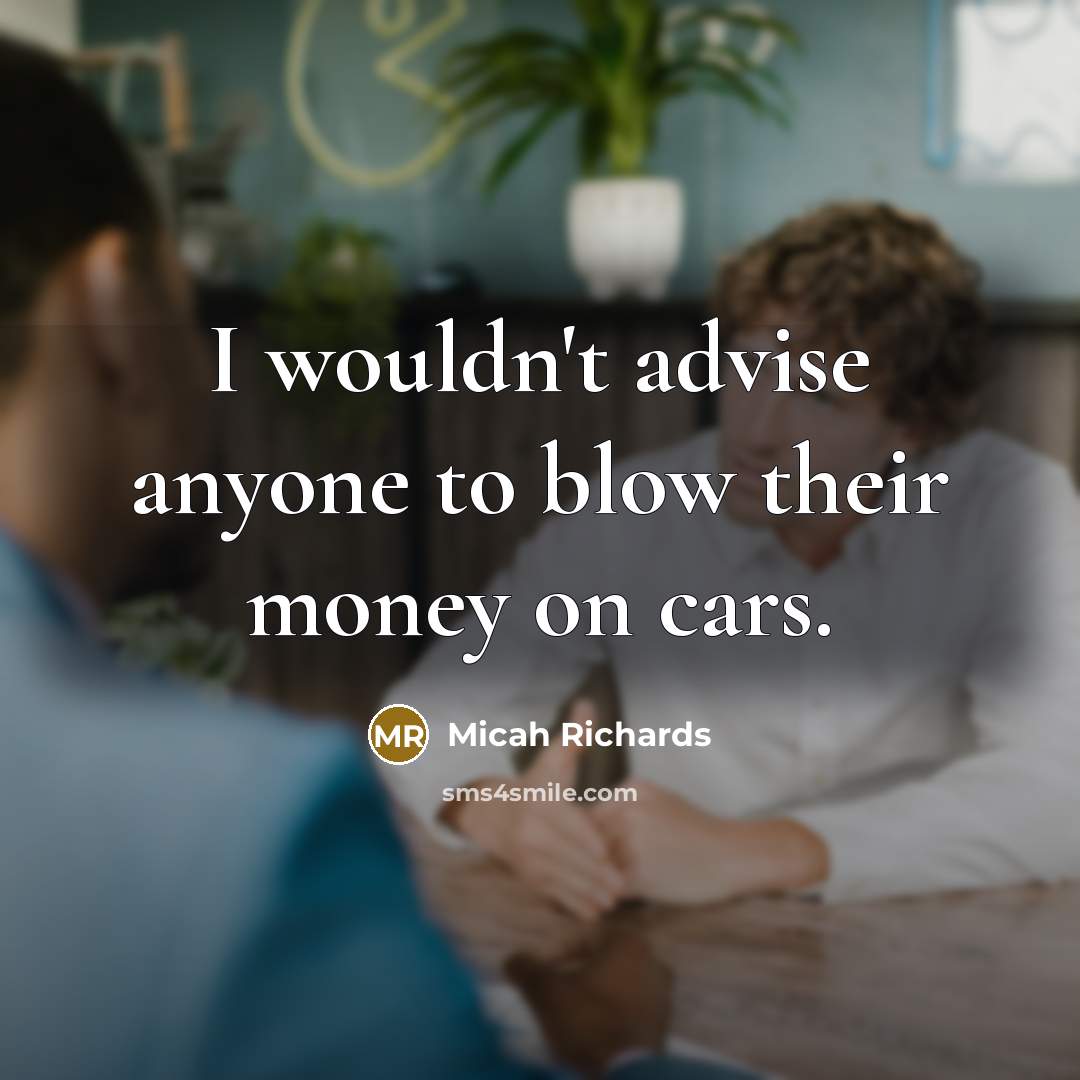 “I wouldn't advise anyone to blow their money on cars.…” quote by Micah Richards