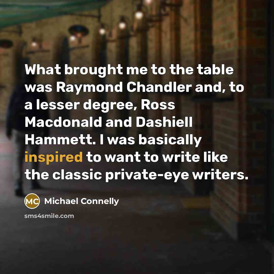 “What brought me to the table was Raymond Chandler and,…” quote by Michael Connelly