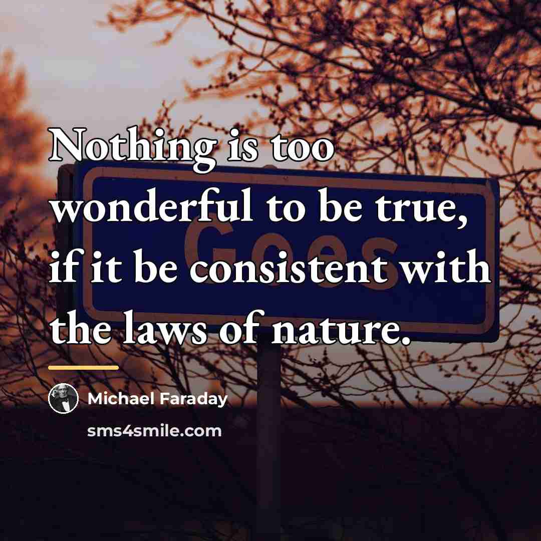 “Nothing is too wonderful to be true, if it be…” quote by Michael Faraday