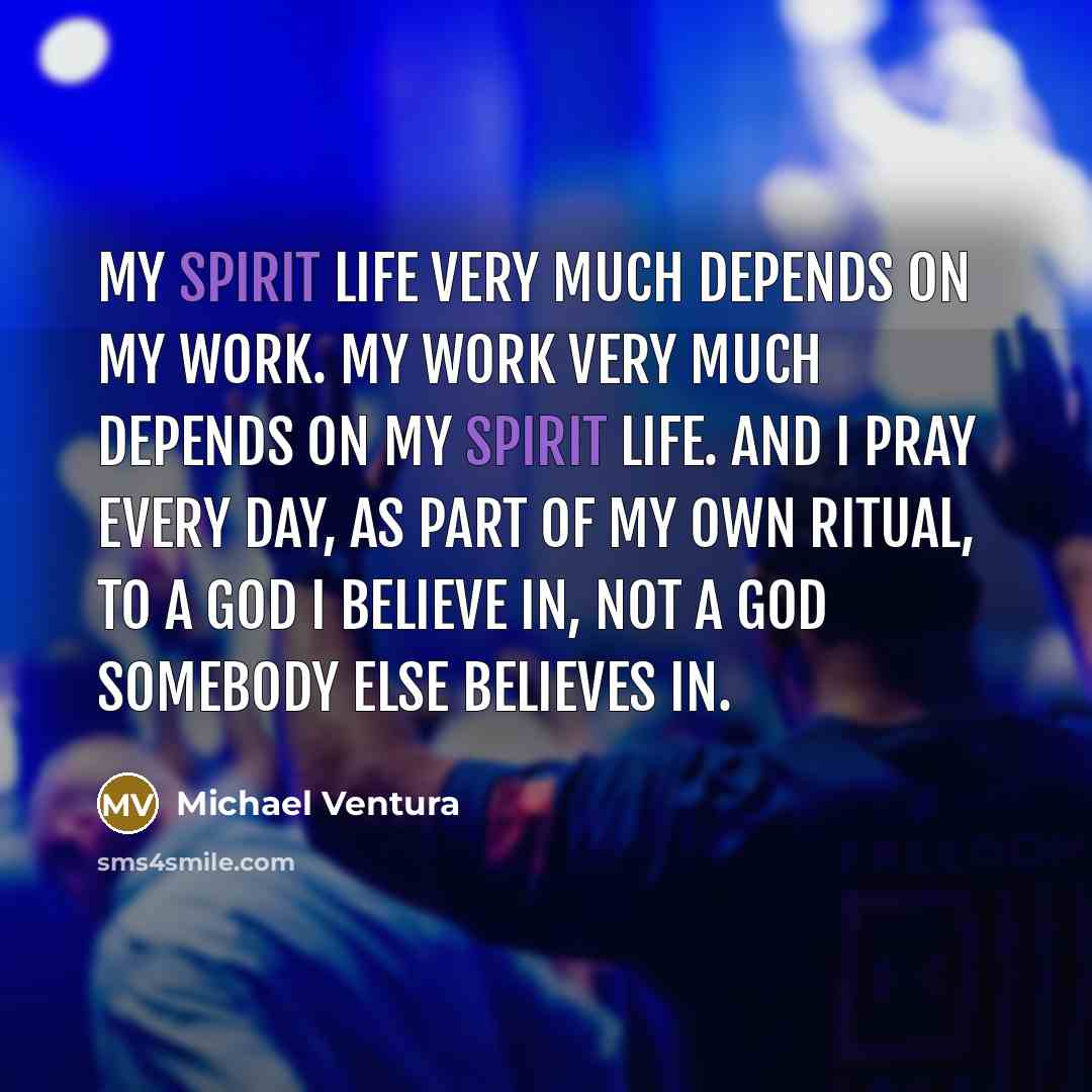 “My spirit life very much depends on my work. My…” quote by Michael Ventura