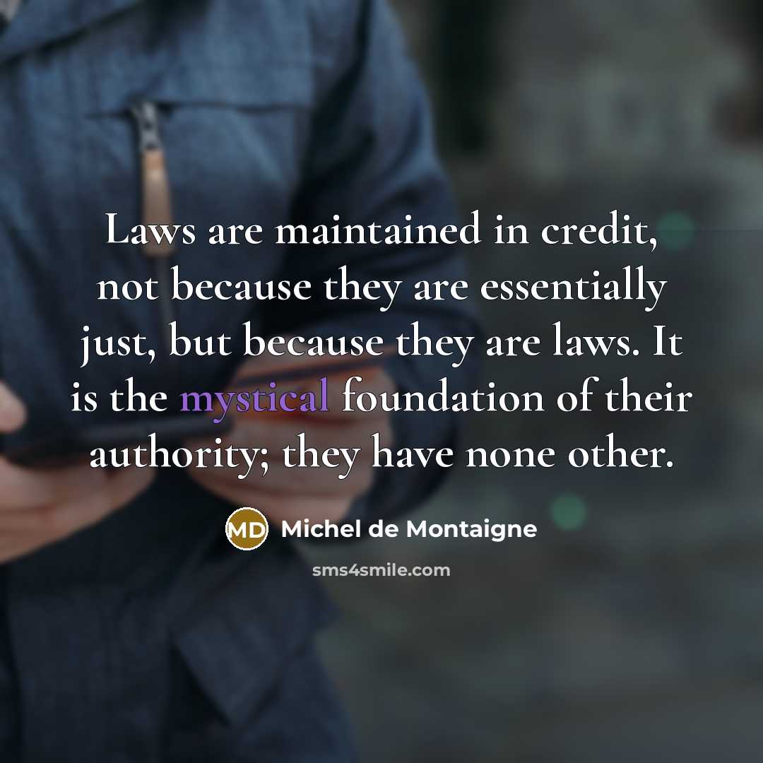 “Laws are maintained in credit, not because they are essentially…” quote by Michel de Montaigne
