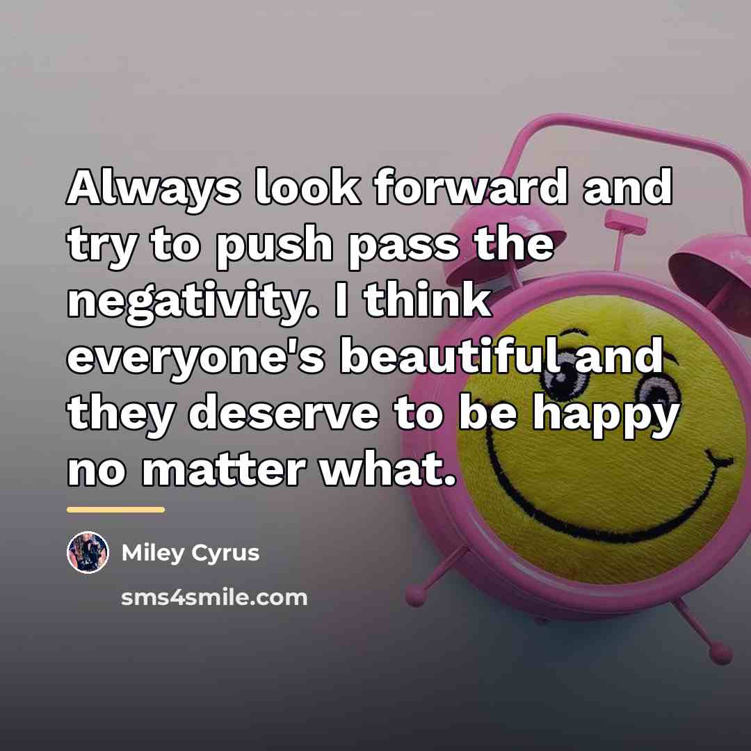 “Always look forward and try to push pass the negativity.…” quote by Miley Cyrus