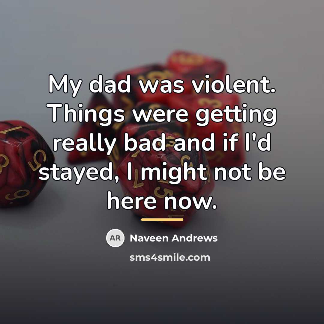 “My dad was violent. Things were getting really bad and…” quote by Naveen Andrews