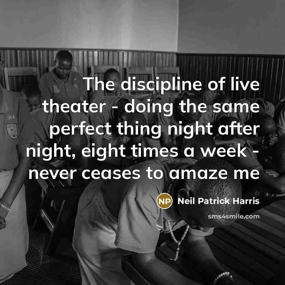 “The discipline of live theater - doing the same perfect…” quote by Neil Patrick Harris