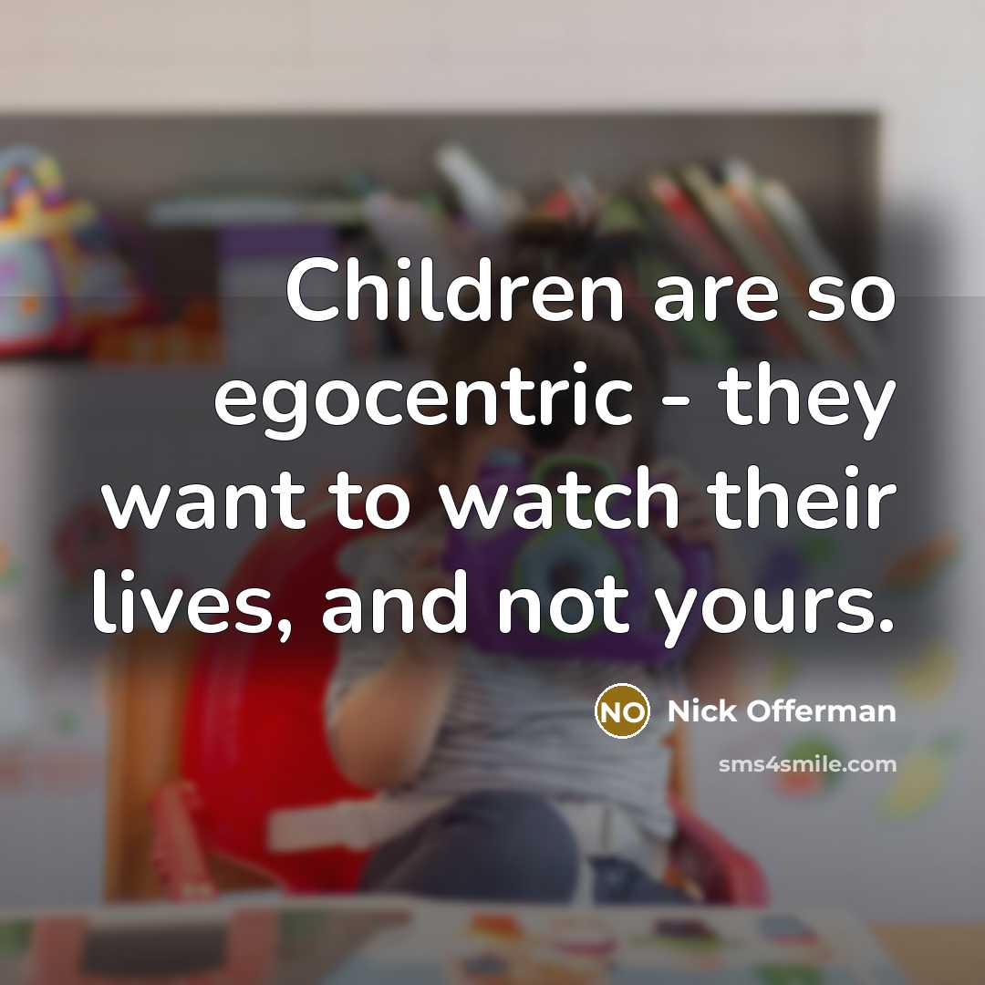 “Children are so egocentric - they want to watch their…” quote by Nick Offerman