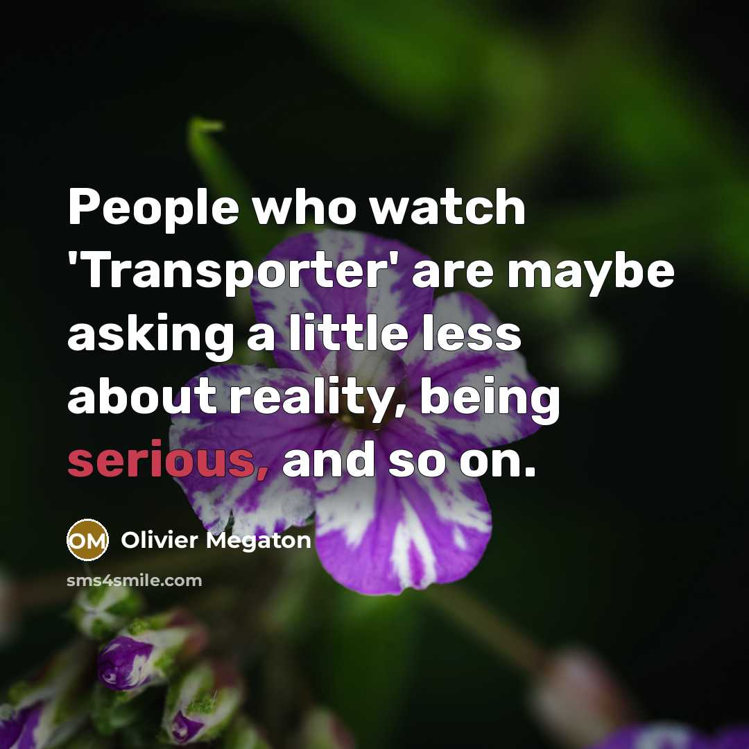 “People who watch 'Transporter' are maybe asking a little less…” quote by Olivier Megaton