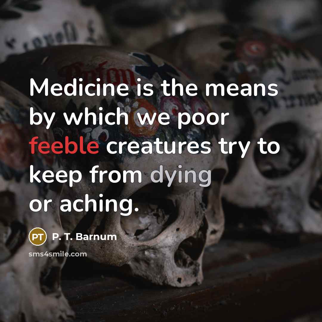 “Medicine is the means by which we poor feeble creatures…” quote by P. T. Barnum