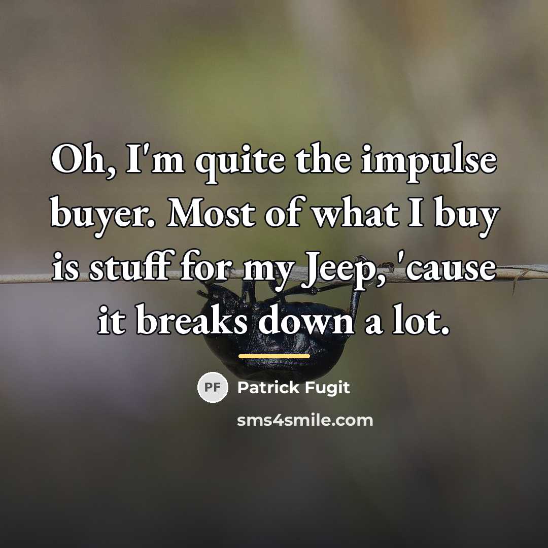 “Oh, I'm quite the impulse buyer. Most of what I…” quote by Patrick Fugit