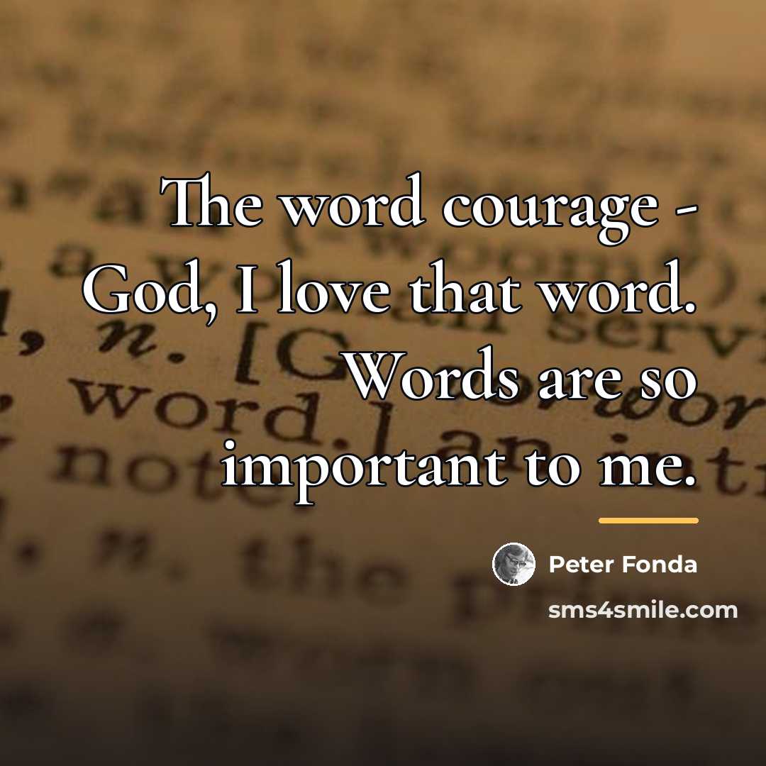 “The word courage - God, I love that word. Words…” quote by Peter Fonda