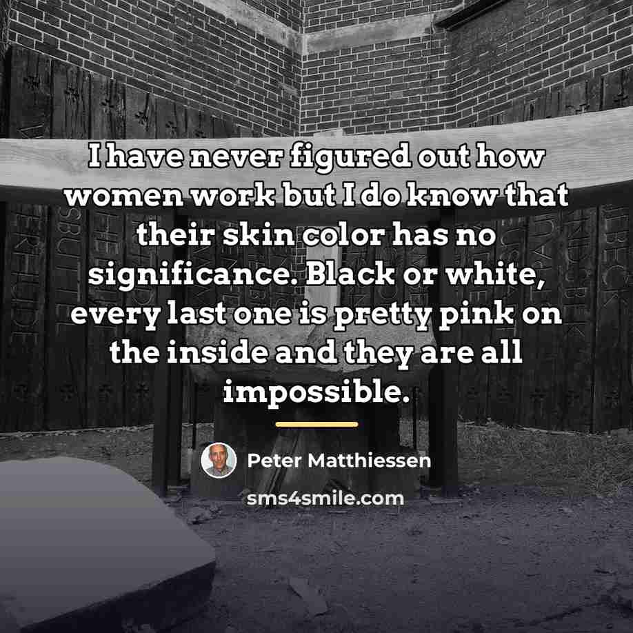 “I have never figured out how women work but I…” quote by Peter Matthiessen