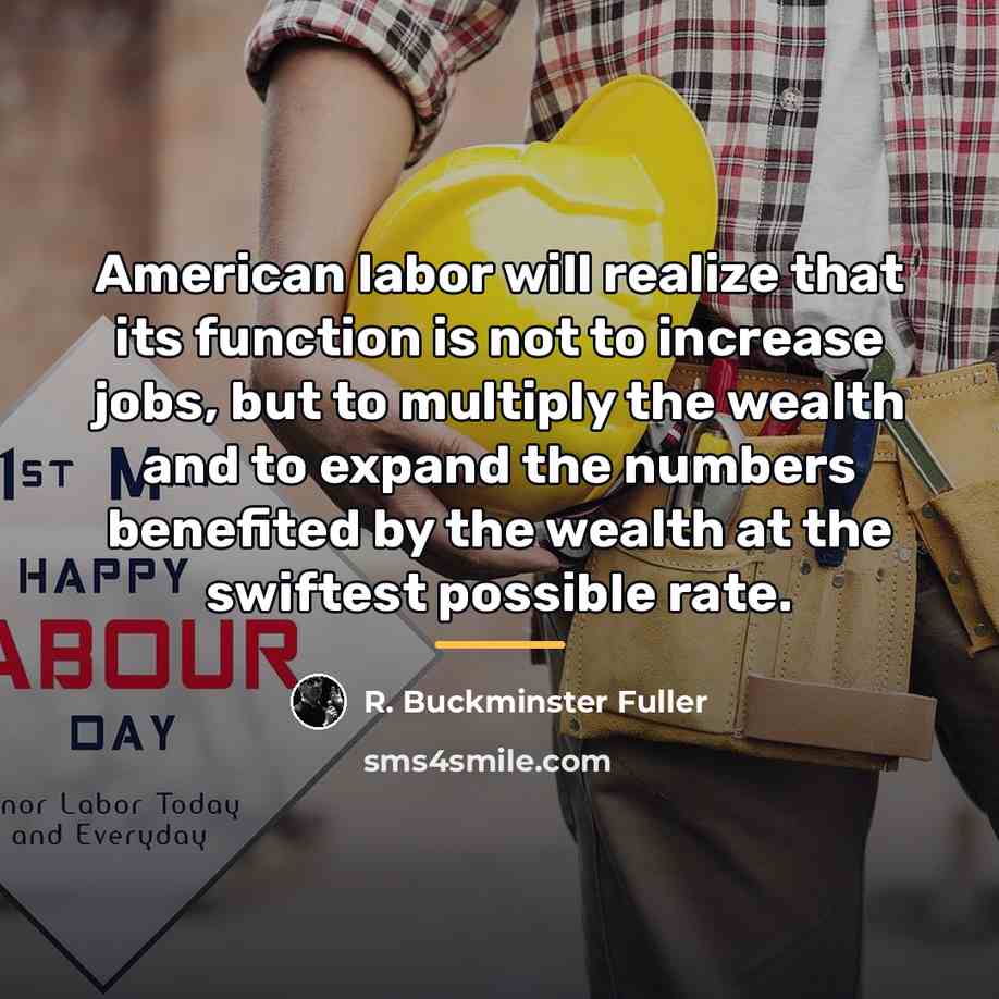 “American labor will realize that its function is not to…” quote by R. Buckminster Fuller