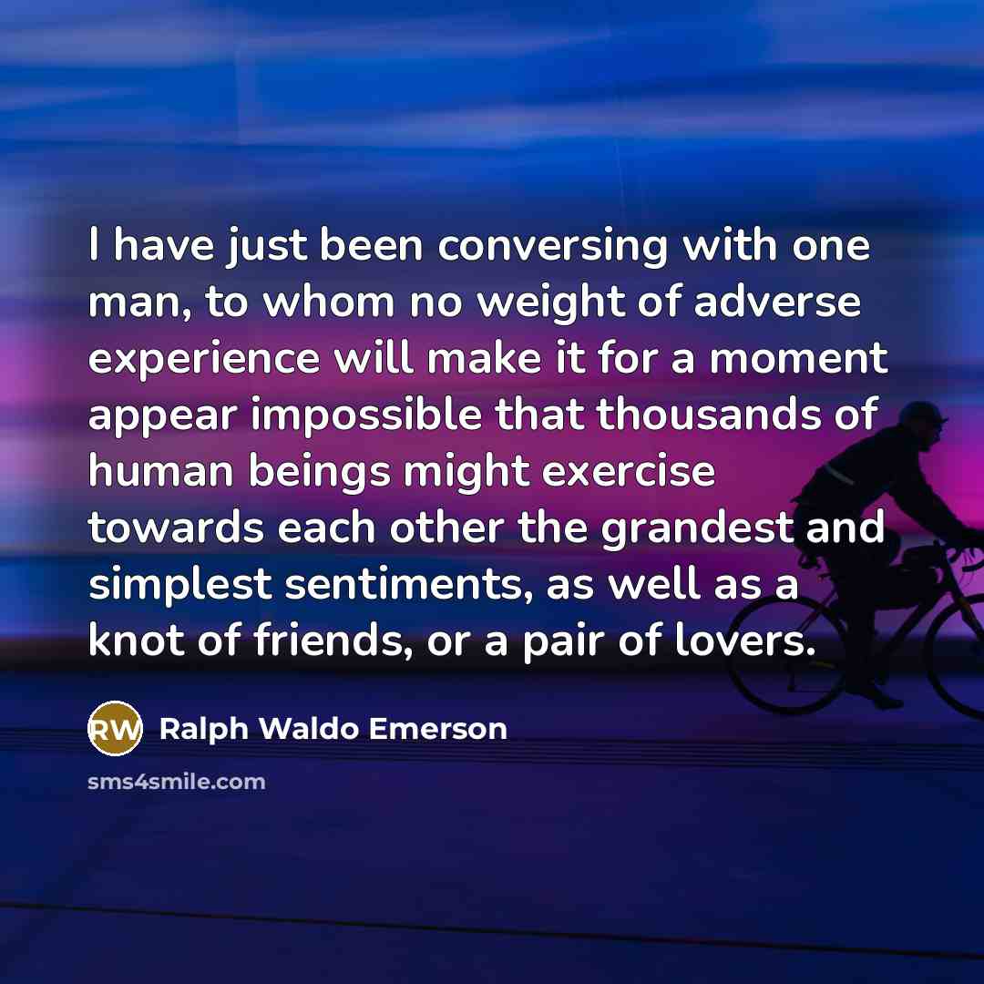 “I have just been conversing with one man, to whom…” quote by Ralph Waldo Emerson