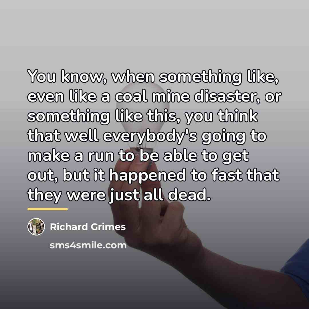 “You know, when something like, even like a coal mine…” quote by Richard Grimes