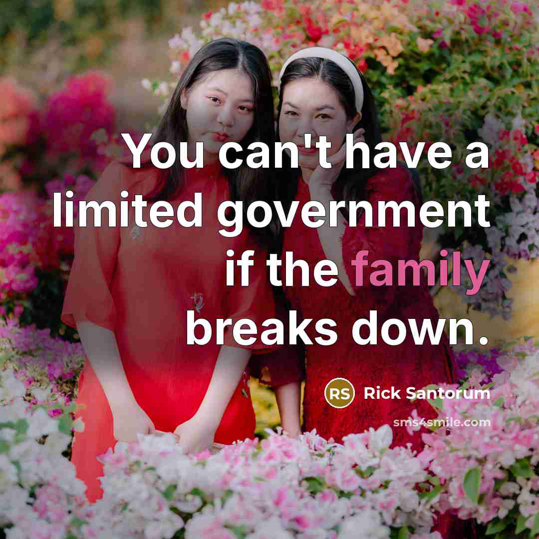 “You can't have a limited government if the family breaks…” quote by Rick Santorum