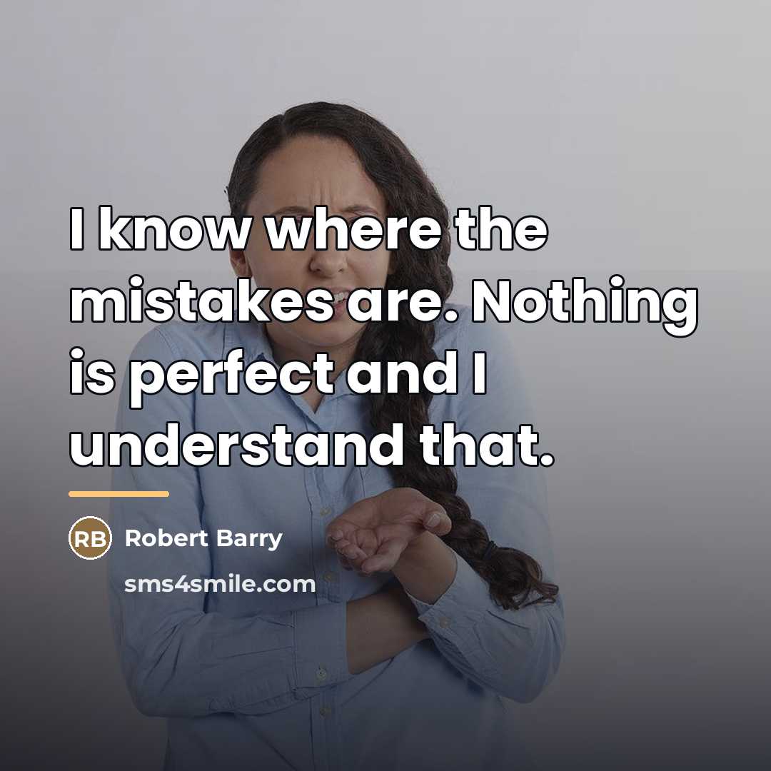 “I know where the mistakes are. Nothing is perfect and…” quote by Robert Barry