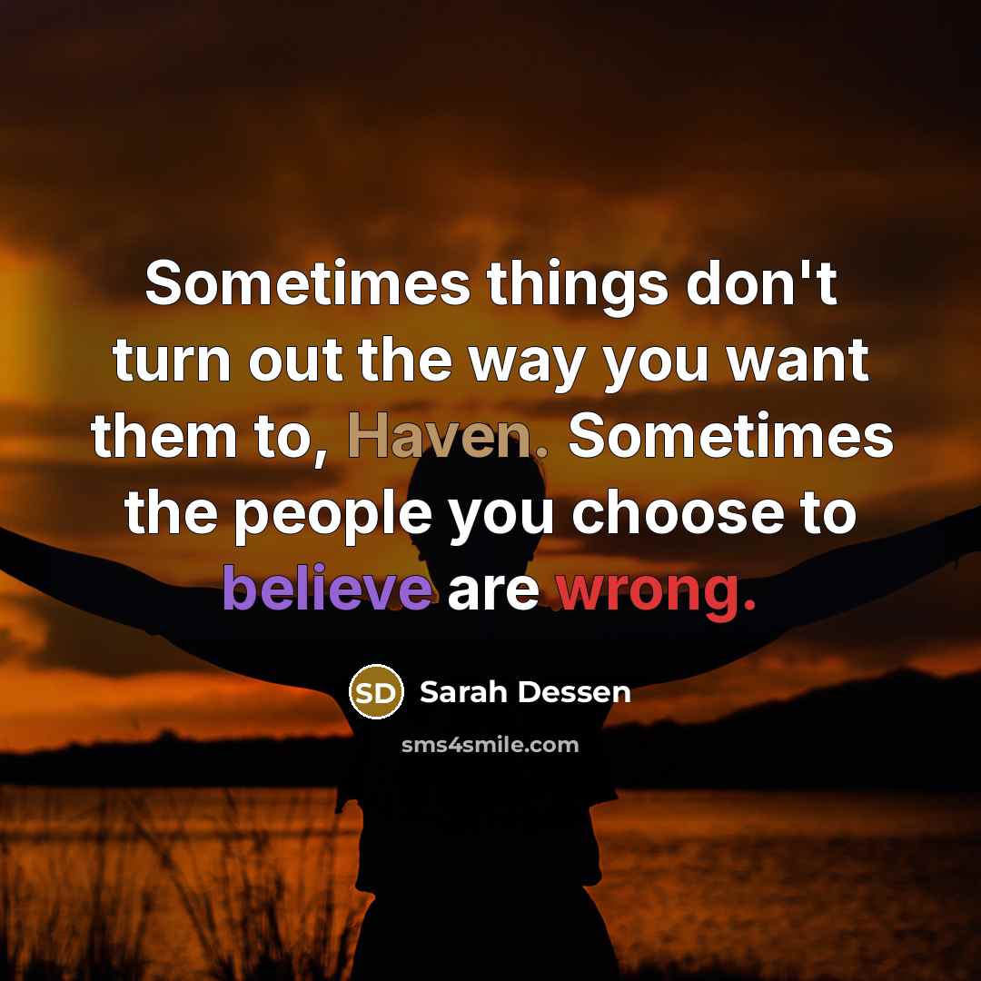 “Sometimes things don't turn out the way you want them…” quote by Sarah Dessen