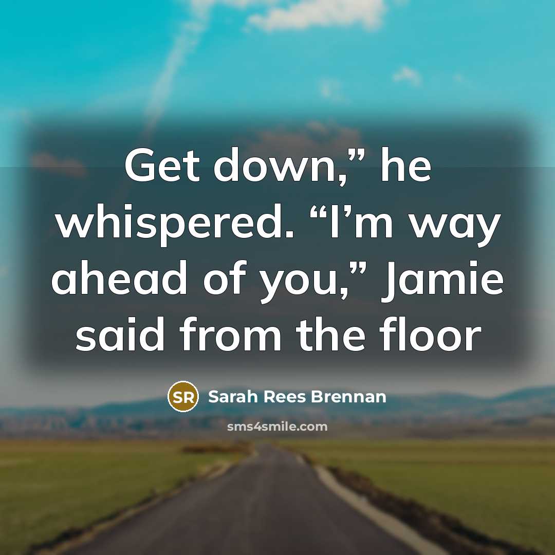 “Get down,” he whispered. “I’m way ahead of you,” Jamie…” quote by Sarah Rees Brennan