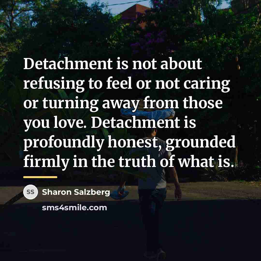 “Detachment is not about refusing to feel or not caring…” quote by Sharon Salzberg