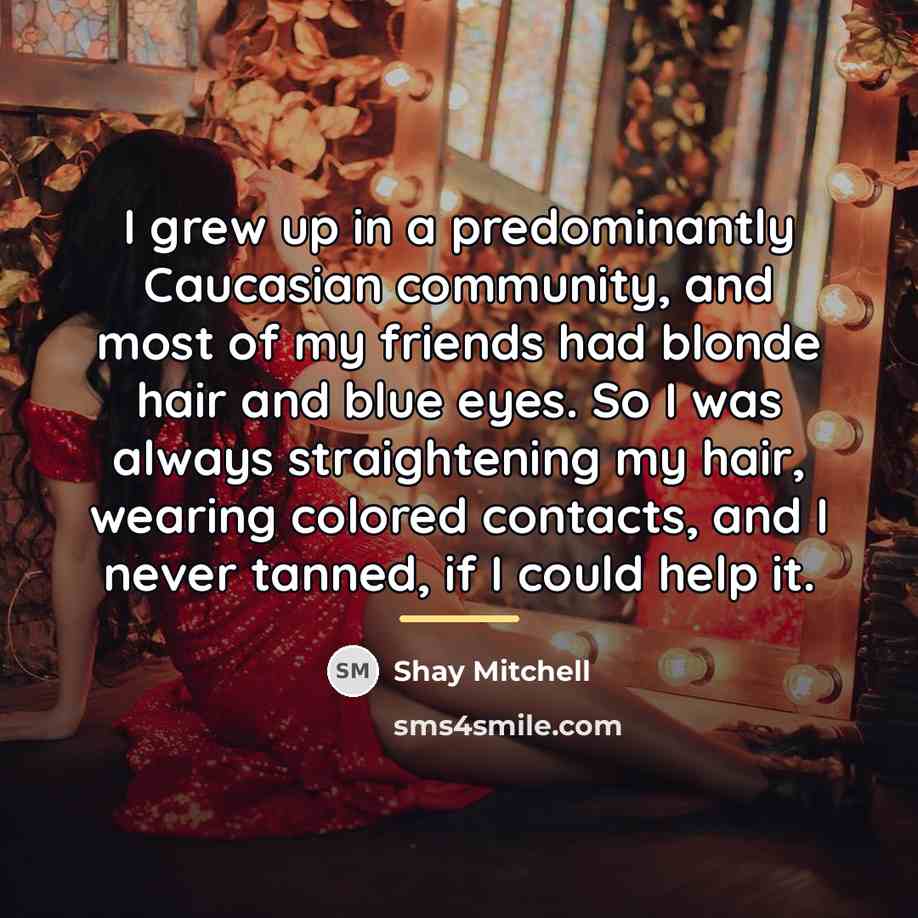 “I grew up in a predominantly Caucasian community, and most…” quote by Shay Mitchell