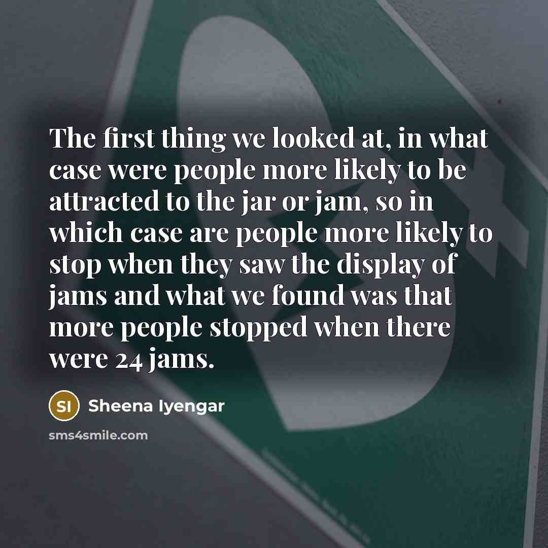 “The first thing we looked at, in what case were…” quote by Sheena Iyengar
