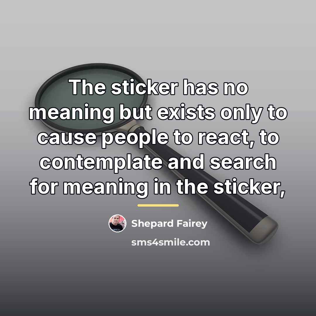 “The sticker has no meaning but exists only to cause…” quote by Shepard Fairey