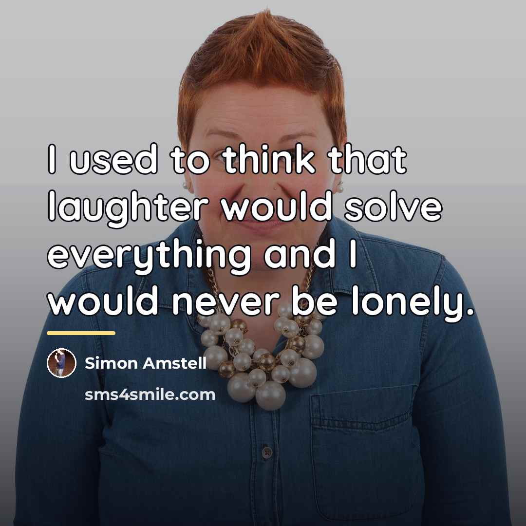 “I used to think that laughter would solve everything and…” quote by Simon Amstell