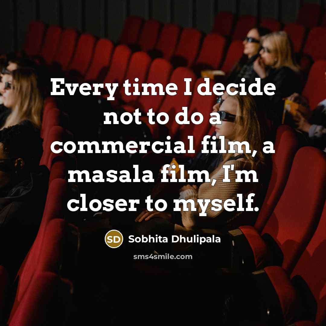 “Every time I decide not to do a commercial film,…” quote by Sobhita Dhulipala