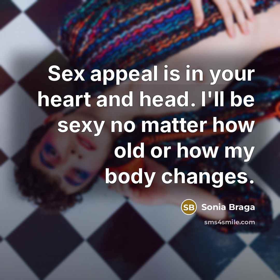 “Sex appeal is in your heart and head. I'll be…” quote by Sonia Braga