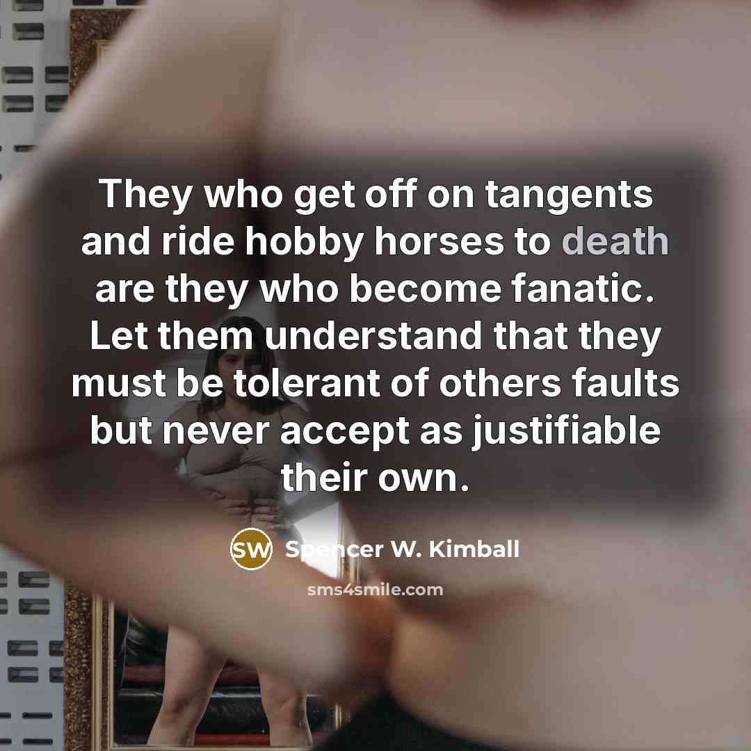 “They who get off on tangents and ride hobby horses…” quote by Spencer W. Kimball