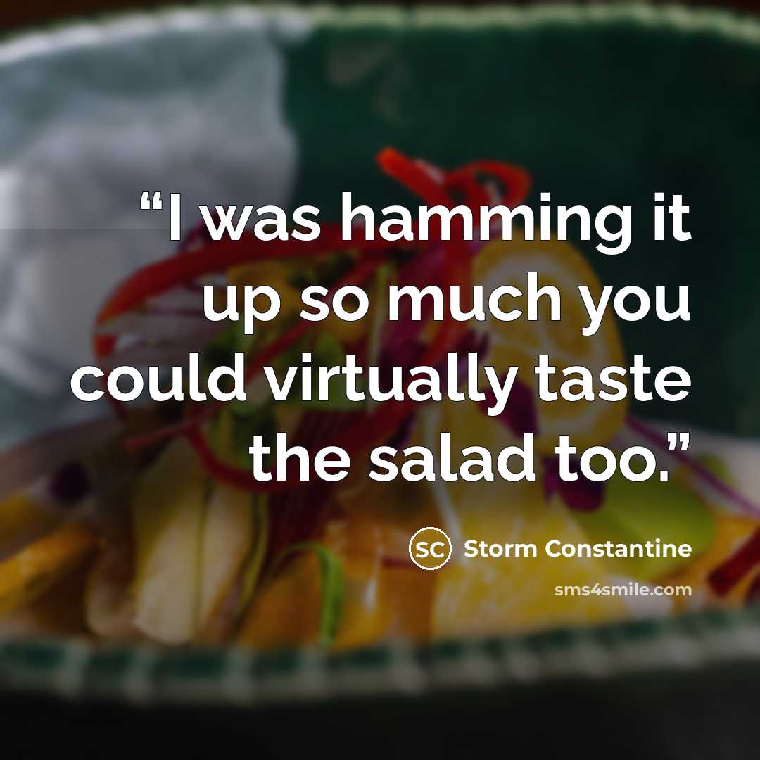 “I was hamming it up so much you could virtually taste the salad too.” quote by storm constantine
