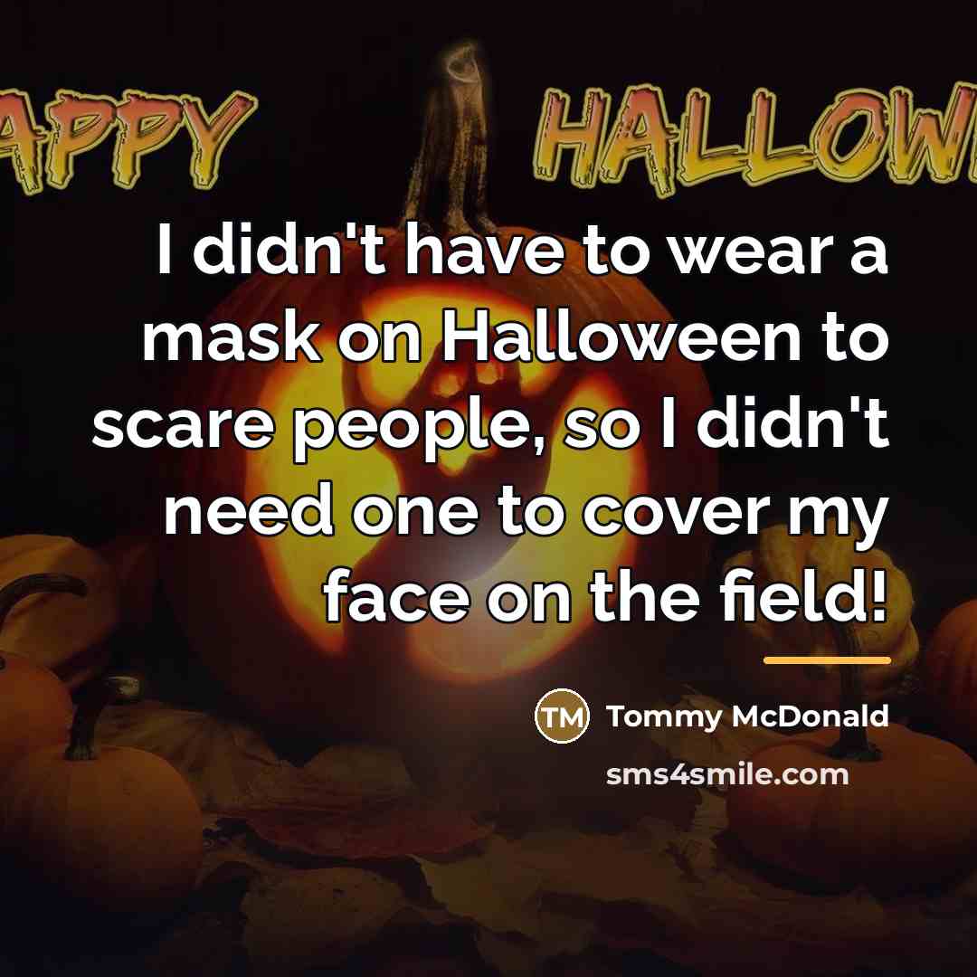 “I didn't have to wear a mask on Halloween to…” quote by Tommy McDonald
