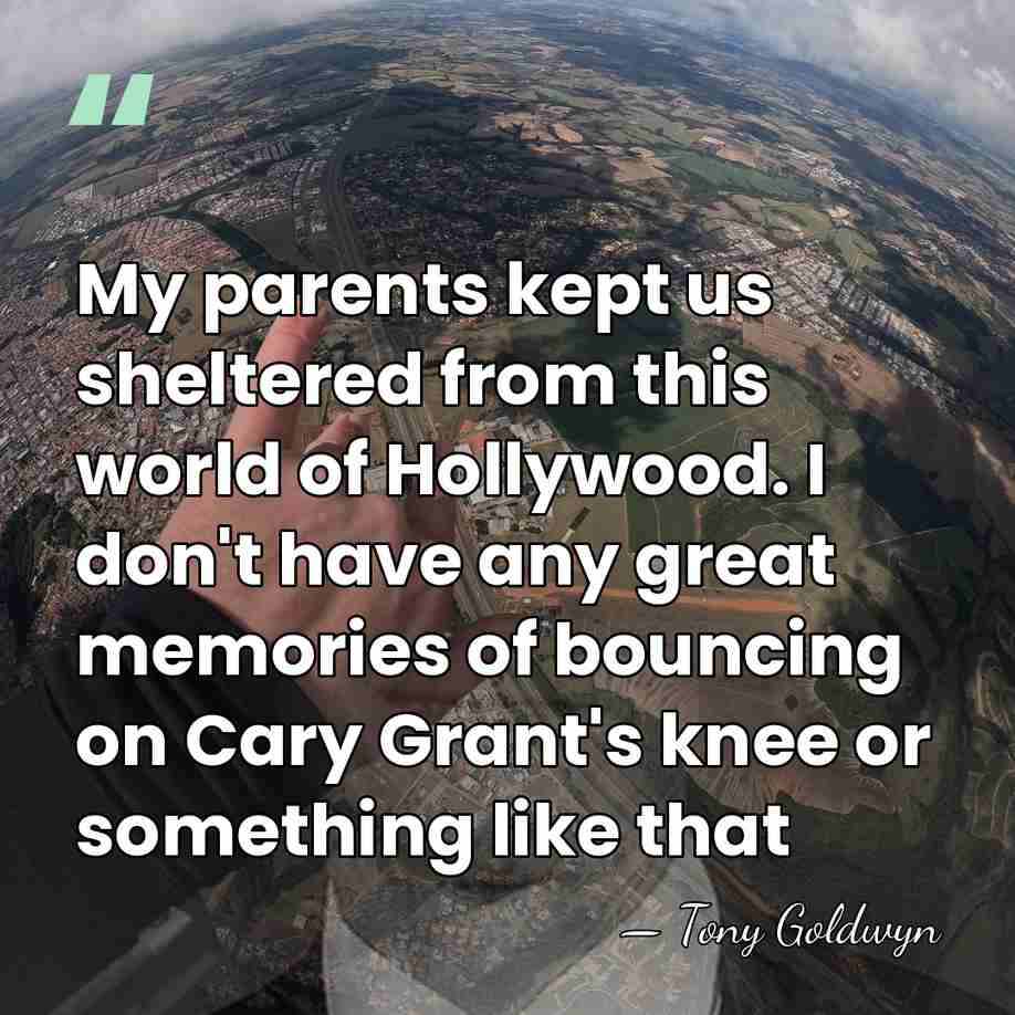 My parents kept us sheltered from this world of Hollywood. I don't&hellip; - Tony Goldwyn