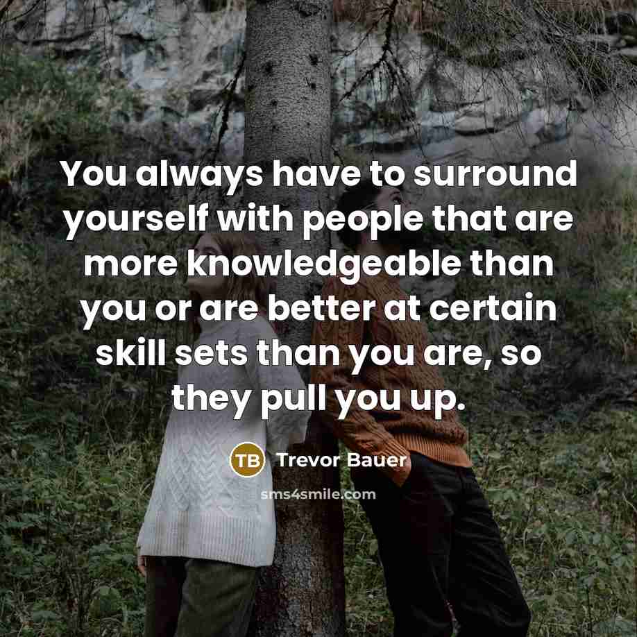 “You always have to surround yourself with people that are…” quote by Trevor Bauer