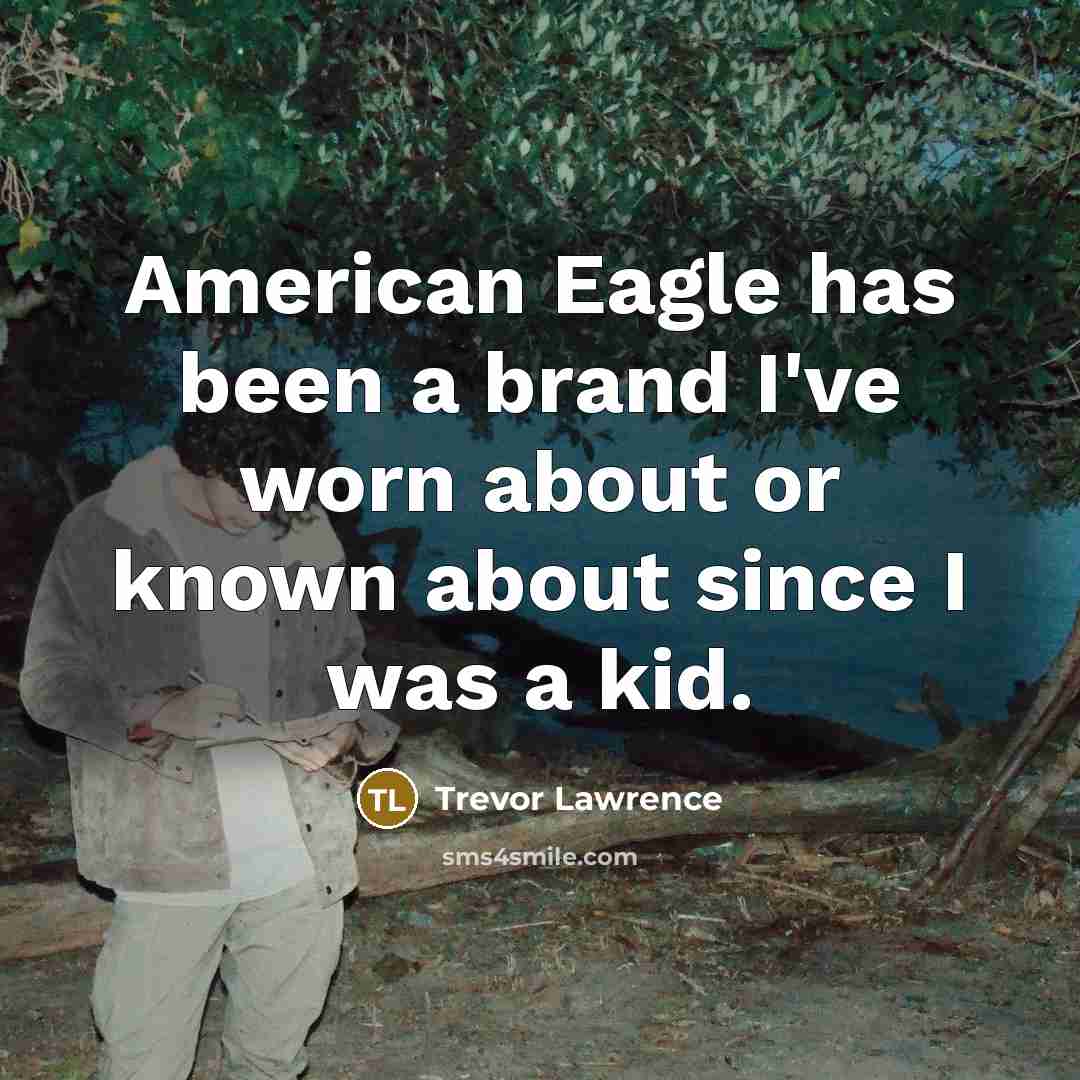 “American Eagle has been a brand I've worn about or…” quote by Trevor Lawrence