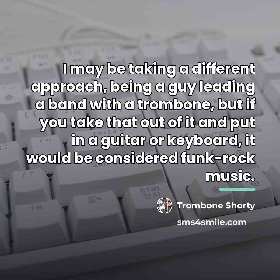 “I may be taking a different approach, being a guy…” quote by Trombone Shorty