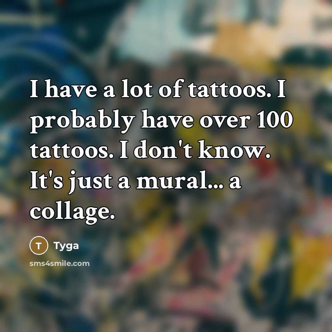“I have a lot of tattoos. I probably have over…” quote by Tyga