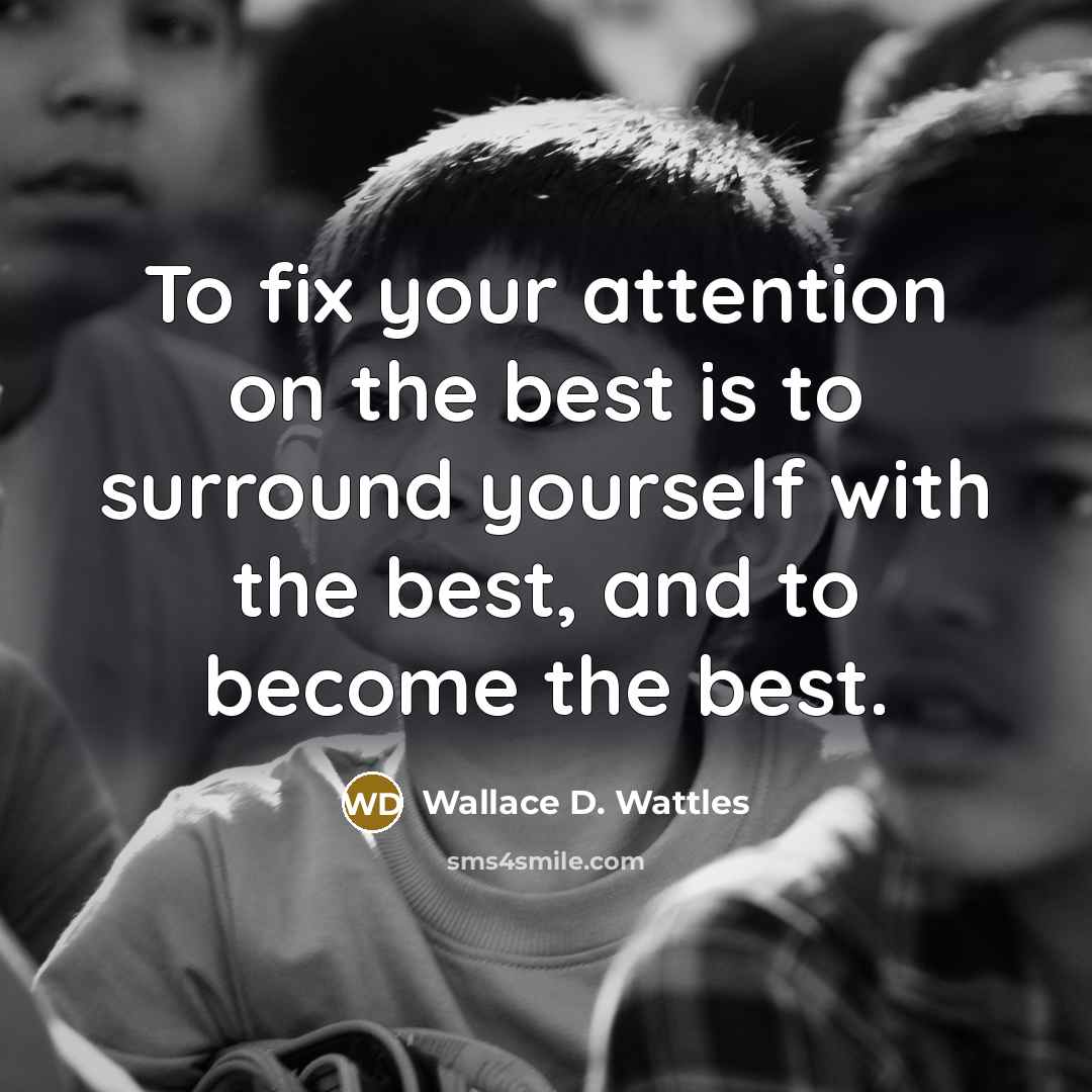“To fix your attention on the best is to surround…” quote by Wallace D. Wattles