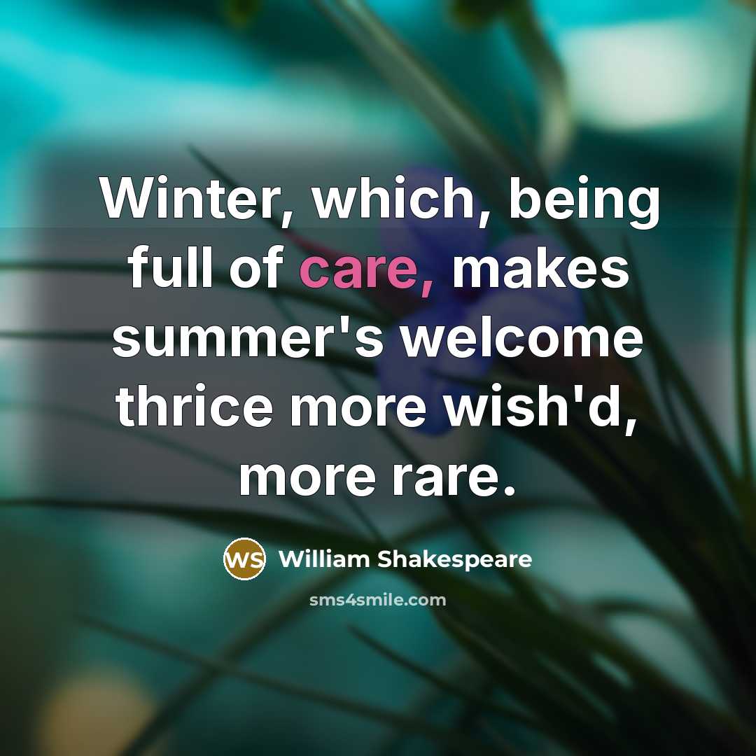 “Winter, which, being full of care, makes summer's welcome thrice…” quote by William Shakespeare