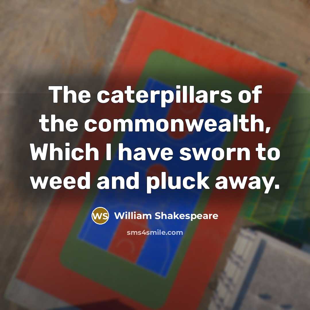 “The caterpillars of the commonwealth, Which I have sworn to…” quote by William Shakespeare