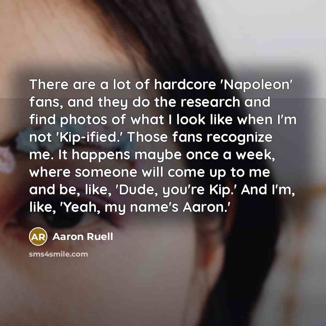 “There are a lot of hardcore 'Napoleon' fans, and they…” quote by Aaron Ruell