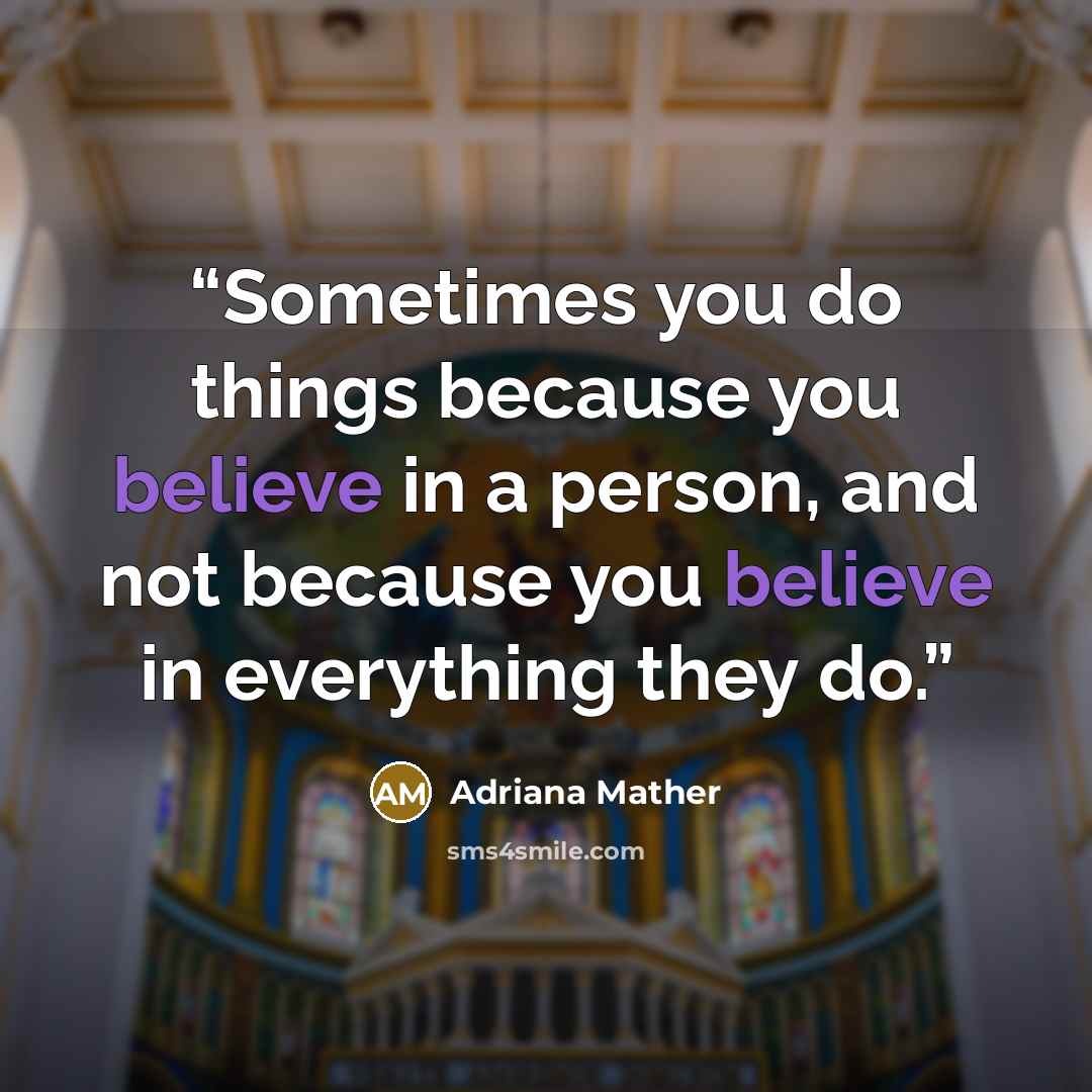“Sometimes you do things because you believe in a person, and not because you believe in everything they do.” quote by Adriana Mather
